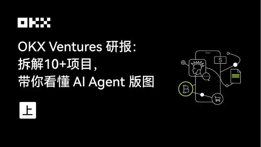 OKX Ventures研报：拆解10+项目，带你看懂 AI Agent版图（上）