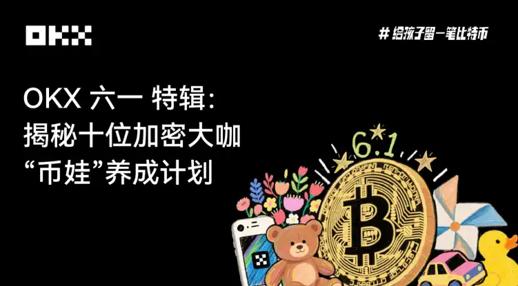 OKX六一特辑：揭秘十位加密大咖「币娃」养成计划